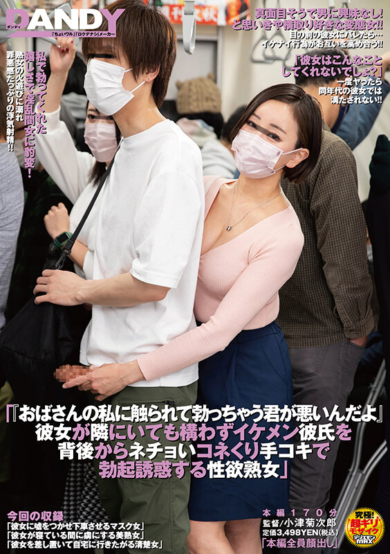 DANDY-991 「おばさんの私に触られて勃っちゃう君が悪いんだよ」彼女が隣にいても構わずイケメン彼氏を背後からネチョいコネくり手コキで勃起誘惑する性欲熟女